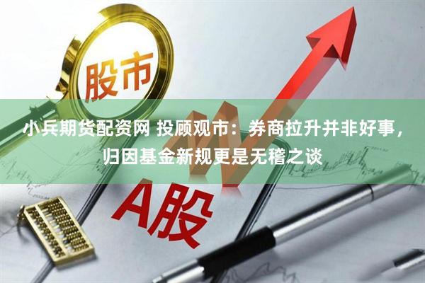 小兵期货配资网 投顾观市：券商拉升并非好事，归因基金新规更是无稽之谈